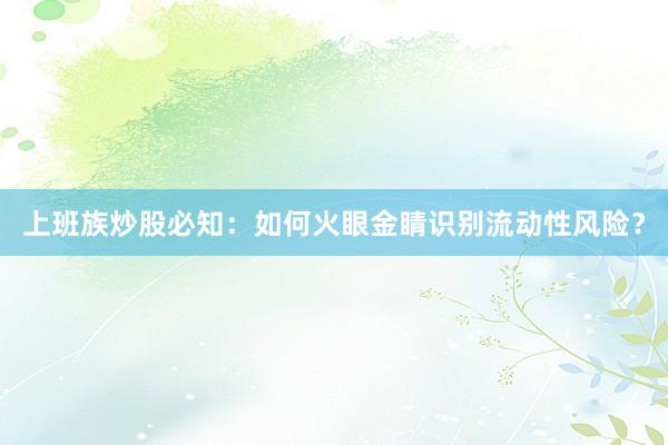 上班族炒股必知：如何火眼金睛识别流动性风险？