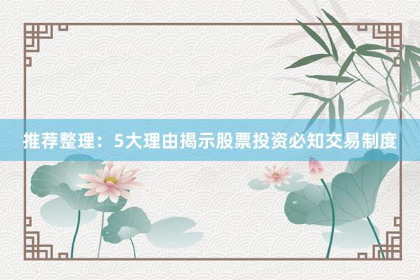 推荐整理：5大理由揭示股票投资必知交易制度