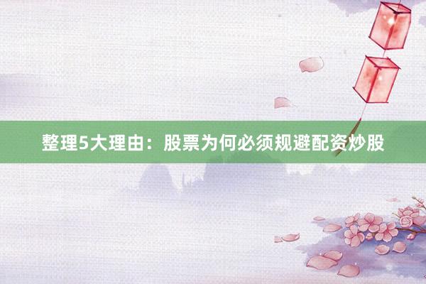 整理5大理由：股票为何必须规避配资炒股