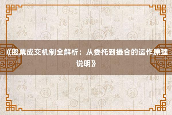 《股票成交机制全解析：从委托到撮合的运作原理说明》