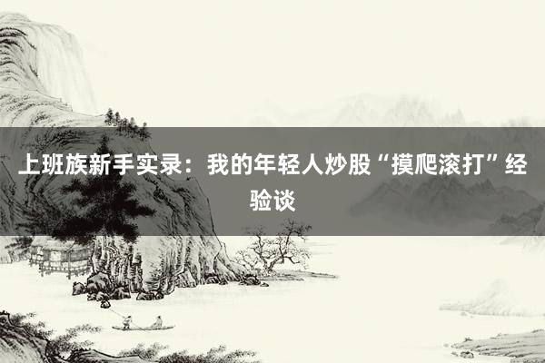 上班族新手实录：我的年轻人炒股“摸爬滚打”经验谈