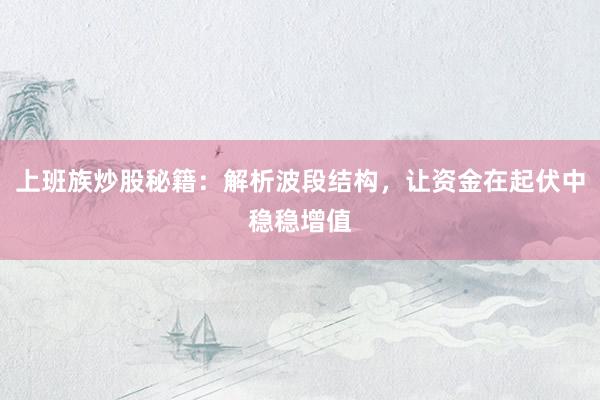 上班族炒股秘籍：解析波段结构，让资金在起伏中稳稳增值