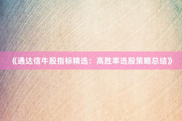 《通达信牛股指标精选：高胜率选股策略总结》