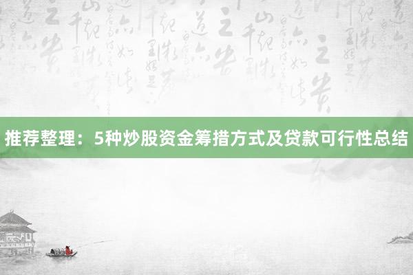推荐整理：5种炒股资金筹措方式及贷款可行性总结