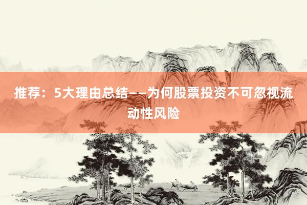 推荐：5大理由总结——为何股票投资不可忽视流动性风险