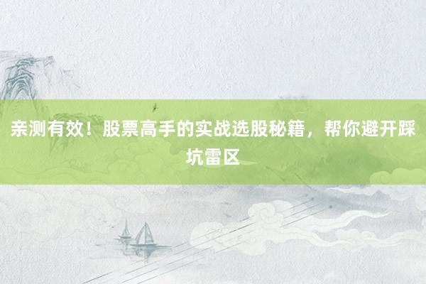 亲测有效！股票高手的实战选股秘籍，帮你避开踩坑雷区