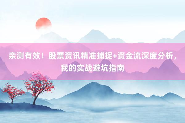 亲测有效！股票资讯精准捕捉+资金流深度分析，我的实战避坑指南