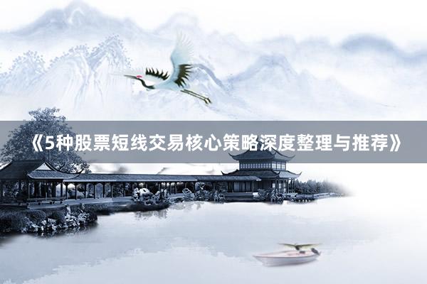 《5种股票短线交易核心策略深度整理与推荐》
