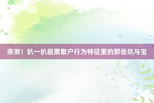 亲测！扒一扒股票散户行为特征里的那些坑与宝