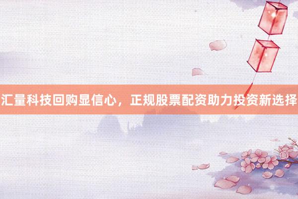 汇量科技回购显信心，正规股票配资助力投资新选择