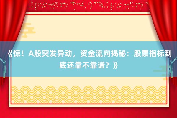 《惊！A股突发异动，资金流向揭秘：股票指标到底还靠不靠谱？》