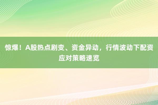 惊爆！A股热点剧变、资金异动，行情波动下配资应对策略速览